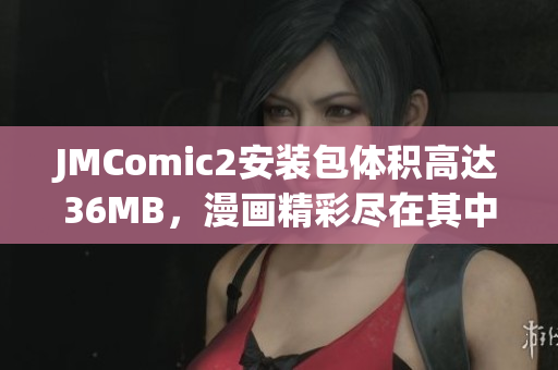 JMComic2安装包体积高达36MB，漫画精彩尽在其中!