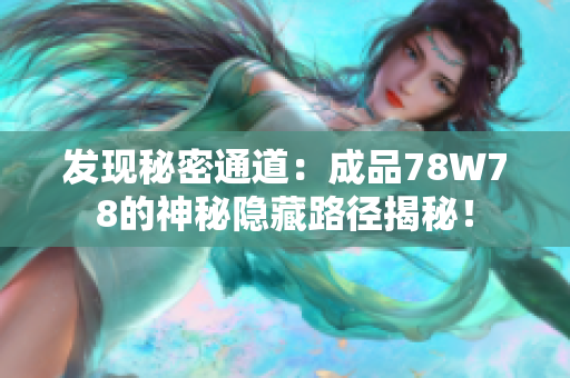 发现秘密通道：成品78W78的神秘隐藏路径揭秘！