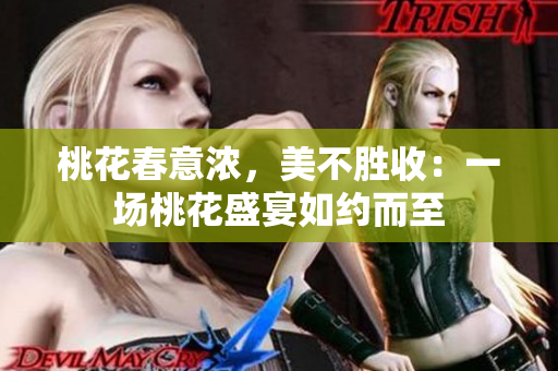 桃花春意浓，美不胜收：一场桃花盛宴如约而至
