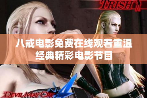 八戒电影免费在线观看重温经典精彩电影节目