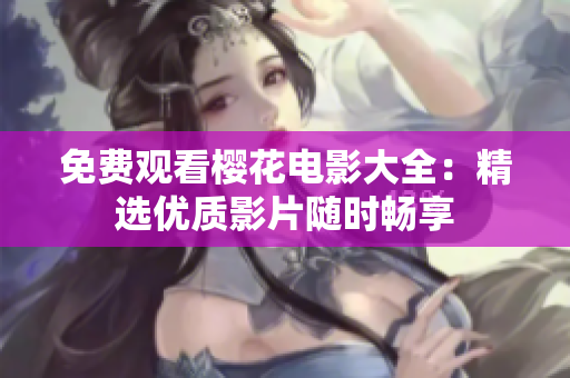 免费观看樱花电影大全：精选优质影片随时畅享