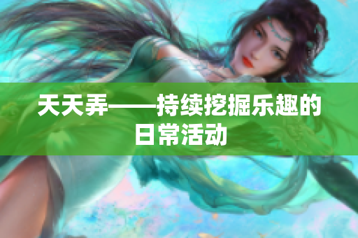 天天弄——持续挖掘乐趣的日常活动