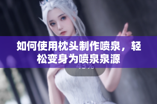如何使用枕头制作喷泉，轻松变身为喷泉泉源