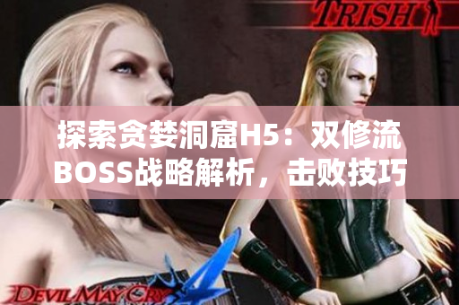 探索贪婪洞窟H5：双修流BOSS战略解析，击败技巧全揭秘