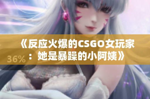 《反应火爆的CSGO女玩家：她是暴躁的小阿姨》