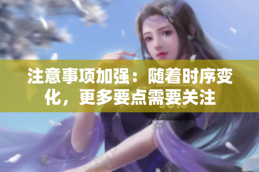 注意事项加强：随着时序变化，更多要点需要关注