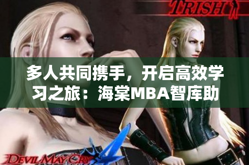 多人共同携手，开启高效学习之旅：海棠MBA智库助您精进管理智慧