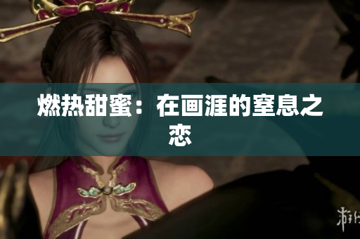燃热甜蜜：在画涯的窒息之恋
