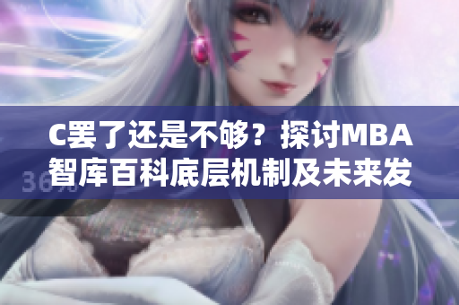 C罢了还是不够？探讨MBA智库百科底层机制及未来发展