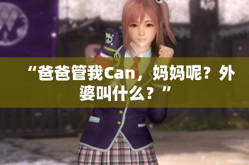 “爸爸管我Can，妈妈呢？外婆叫什么？”
