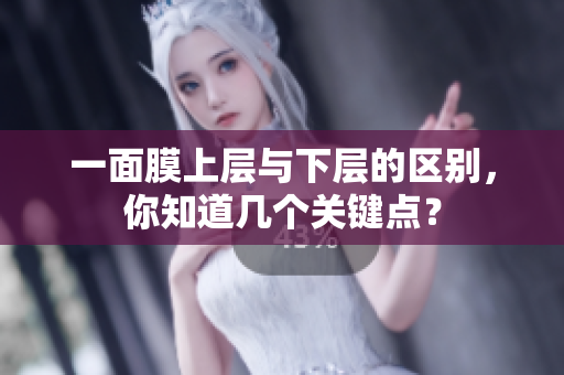 一面膜上层与下层的区别，你知道几个关键点？