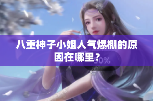 八重神子小姐人气爆棚的原因在哪里？