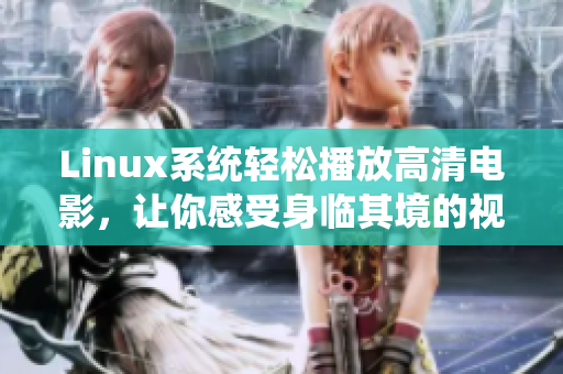 Linux系统轻松播放高清电影，让你感受身临其境的视觉盛宴
