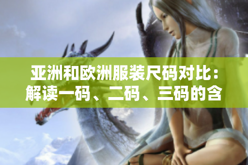 亚洲和欧洲服装尺码对比：解读一码、二码、三码的含义和区别