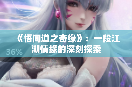《悟间道之奇缘》：一段江湖情缘的深刻探索