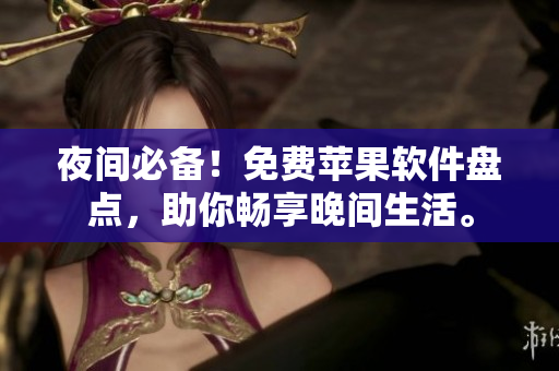 夜间必备！免费苹果软件盘点，助你畅享晚间生活。