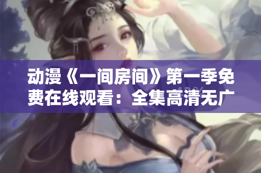 动漫《一间房间》第一季免费在线观看：全集高清无广告