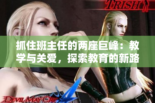 抓住班主任的两座巨峰：教学与关爱，探索教育的新路径
