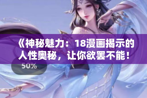 《神秘魅力：18漫画揭示的人性奥秘，让你欲罢不能！》