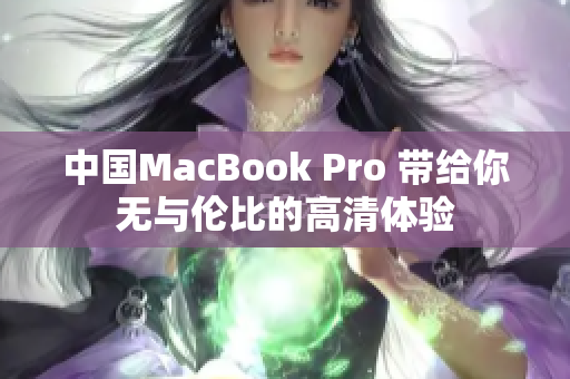 中国MacBook Pro 带给你无与伦比的高清体验