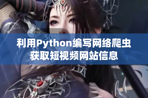 利用Python编写网络爬虫获取短视频网站信息