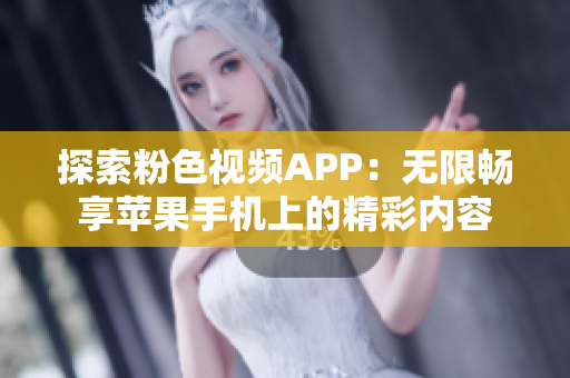 探索粉色视频APP：无限畅享苹果手机上的精彩内容