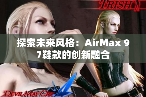 探索未来风格：AirMax 97鞋款的创新融合