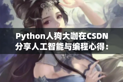 Python人狗大咖在CSDN分享人工智能与编程心得：揭秘最新技术动态