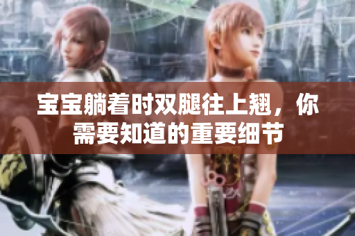 宝宝躺着时双腿往上翘，你需要知道的重要细节