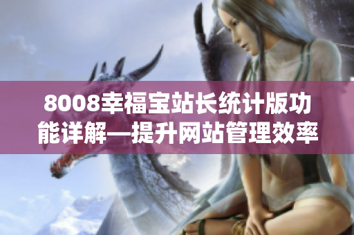 8008幸福宝站长统计版功能详解—提升网站管理效率必备神器