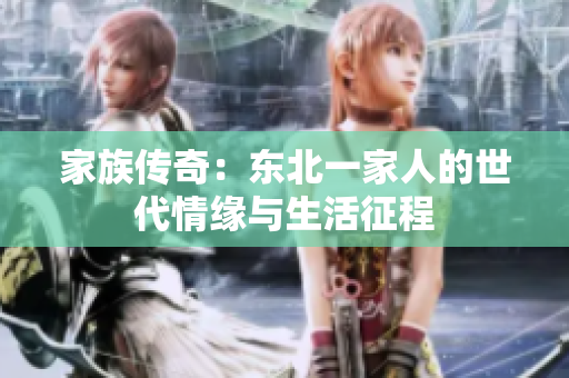 家族传奇：东北一家人的世代情缘与生活征程