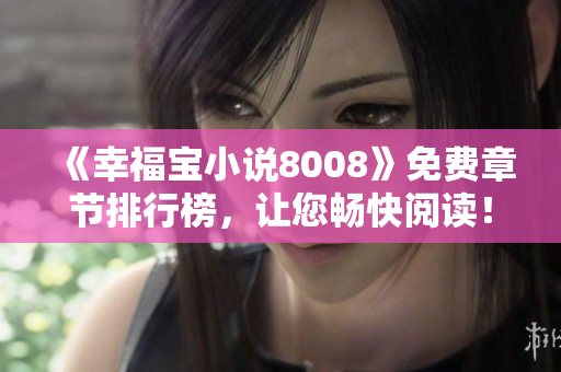 《幸福宝小说8008》免费章节排行榜，让您畅快阅读！