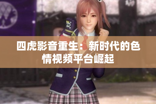 四虎影音重生：新时代的色情视频平台崛起