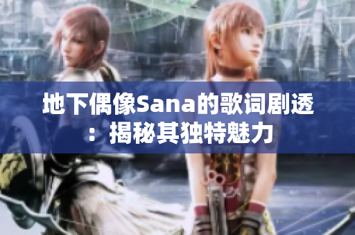 地下偶像Sana的歌词剧透：揭秘其独特魅力
