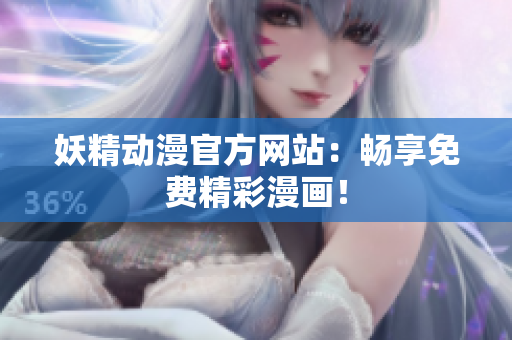 妖精动漫官方网站：畅享免费精彩漫画！
