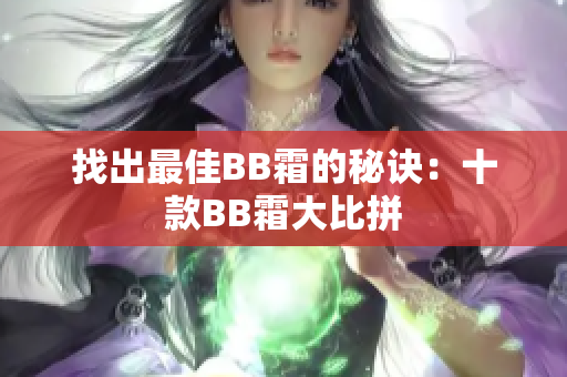 找出最佳BB霜的秘诀：十款BB霜大比拼