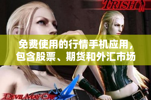 免费使用的行情手机应用，包含股票、期货和外汇市场的实时行情