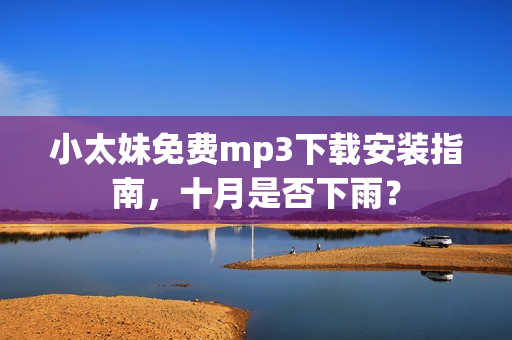 小太妹免费mp3下载安装指南，十月是否下雨？
