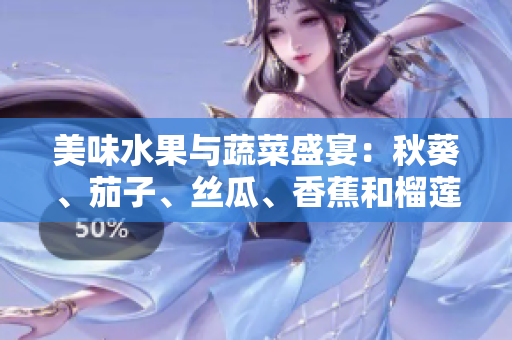 美味水果与蔬菜盛宴：秋葵、茄子、丝瓜、香蕉和榴莲展现独特风味