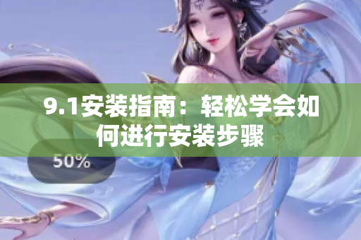 9.1安装指南：轻松学会如何进行安装步骤