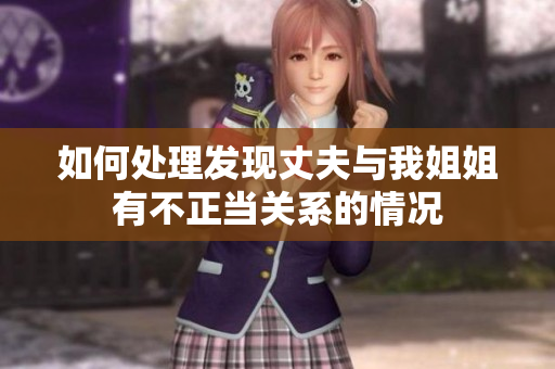 如何处理发现丈夫与我姐姐有不正当关系的情况