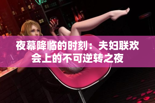 夜幕降临的时刻：夫妇联欢会上的不可逆转之夜