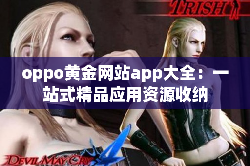 oppo黄金网站app大全：一站式精品应用资源收纳
