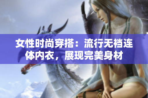 女性时尚穿搭：流行无裆连体内衣，展现完美身材