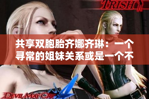 共享双胞胎齐娜齐琳：一个寻常的姐妹关系或是一个不寻常的合谋？