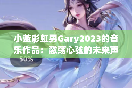 小蓝彩虹男Gary2023的音乐作品：激荡心弦的未来声音