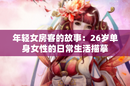 年轻女房客的故事：26岁单身女性的日常生活描摹