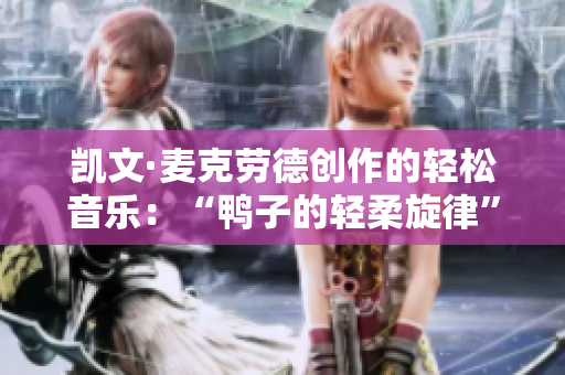 凯文·麦克劳德创作的轻松音乐：“鸭子的轻柔旋律”