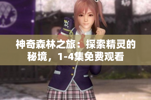 神奇森林之旅：探索精灵的秘境，1-4集免费观看