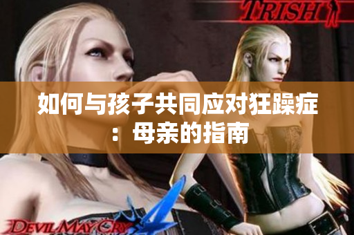 如何与孩子共同应对狂躁症：母亲的指南